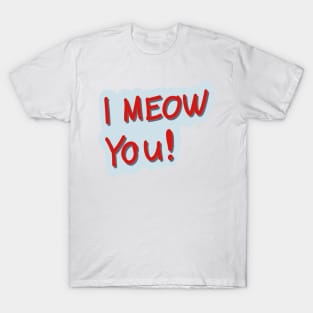 I MEOW YOU! Cute love message T-Shirt